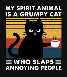 a black cat drinking coffee with the caption saying, my spirit animal is a grumpy cat who slaps annoying people