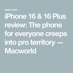 iPhone 16 & 16 Plus review: The phone for everyone creeps into pro territory — Macworld Phone Ios, Ios Update, Iphone 16, For Everyone