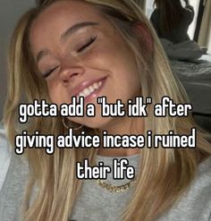 a woman smiling with her eyes closed and the caption gota add'd'bitk after giving advice i ruined their life