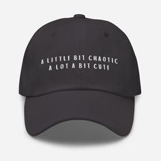 A Little Bit Chaotic, A Lot A Bit Cute - Dad hat, Chaos Cap, Chaotic Hat, Slogan Cap Hat, 90's Cap, Gift for Girlfriend, Gift for Bestfriend, embroidered hat Dad hats aren't just for dads. This one's got a low profile with an adjustable strap and curved visor. * 100% chino cotton twill * Green Camo color is 35% chino cotton twill, 65% polyester * Unstructured, 6-panel, low-profile * 6 embroidered eyelets * 3 ⅛" (7.6 cm) crown * Adjustable strap with antique buckle * Blank product sourced from Vi Funny One-size Dad Hat Baseball Cap, Novelty Cap For Streetwear, Funny Dad Hat With Letter Print, Funny Dad Baseball Cap, Cute Adjustable Hat For Streetwear, Funny Hats For Streetwear, One Size Fits Most, Funny One-size Streetwear Hats, Novelty Streetwear Hat With Curved Brim, Funny Streetwear Hats One Size