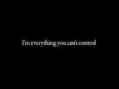 a black background with the words i'm everything you can't control