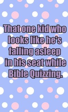 a pink and white polka dot background with the words that one kid who looks like he's falling asleep in his seat while bible quizzing