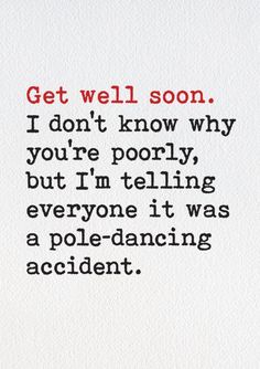 a handwritten poem on white paper that reads get well soon i don't know why you're poorly, but i'm telling everyone it was a pole dancing accident