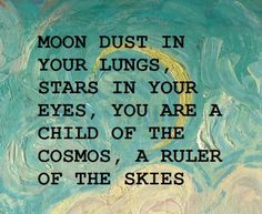 a painting with the words moon dust in your lungs, stars in your eyes, you are a child of the cosmos, a ruler of the skies