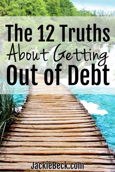 a wooden bridge with the words, the 12 truths about getting out of debt