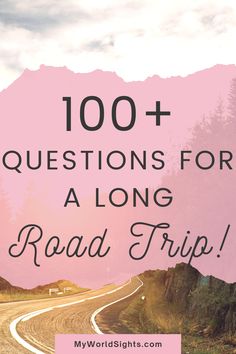 a road with the words, 100 + questions for a long road trip on it