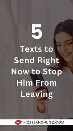 a woman looking at her cell phone with text that reads 5 texts to send right now to stop him from leaving