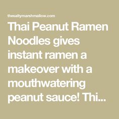 the quote that says, thai peanut ramen noodles gives instant ramen a makeover with a mouthwatering peanut sauce