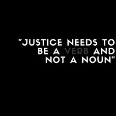 a black and white photo with the words justice needs to be a verb and not a nun