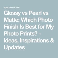 glossy vs pearl vs matte which photo finish is best for my photo prints? ideas, inspirations & updates