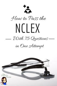 a stethoscope with the words how to pass the nclex with 75 questions in one attempt