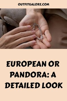 Hands holding a silver bracelet. Text reads: "European or Pandora: A Detailed Look". Bracelet Styles