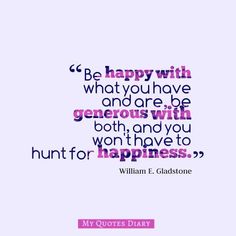 a quote that says, be happy with what you have and are generous with both