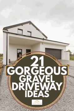 the words, 21 gorgeous gravel driveway ideas are in front of a white house