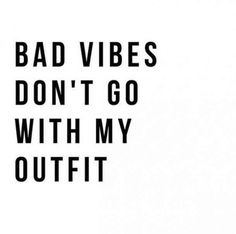 a black and white photo with the words bad vibes don't go with my outfit