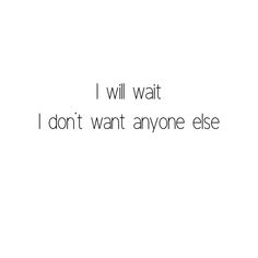 the words i will wait, i don't want anyone else