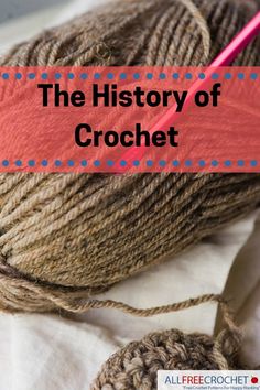 the history of crochet with text overlay that reads, the history of crochet