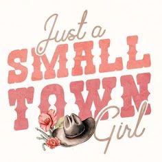 the words just a small town girl with a cowboy hat and flowers on white background