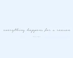 the words everything happens for a reason written in cursive writing