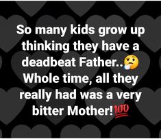 a quote that reads so many kids grow up thinking they have a deadbeat father whole time, all they really had was a very bitter mother