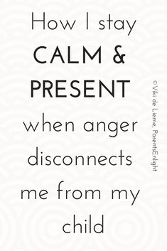 the words how i stay calm and present when anger disconcets me from my child