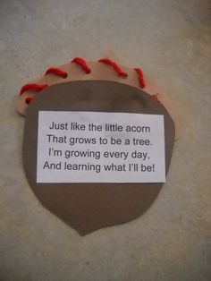 a piece of paper that says, just like the little acorn that grows to be a tree i'm growing every day and learning what i'll be