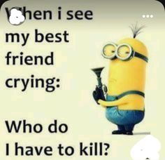 a minion holding a trumpet with the caption when i see my best friend crying who do i have to kill?