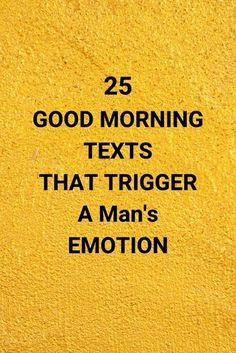 a yellow wall with the words 25 good morning texts that trigger a man's emotion