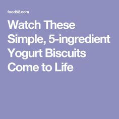 the words watch these simple, 5 - ingredient yogurt biscuits come to life