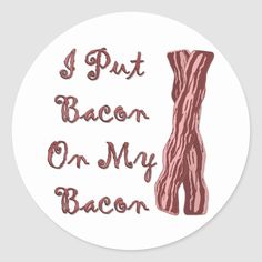 i put bacon on my bacon round sticker with the words bacon written in red