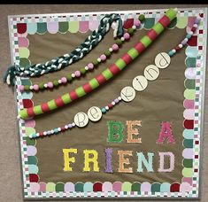 a bulletin board with the words be a friend on it