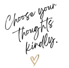 a handwritten quote that says, choose your thoughts kindly