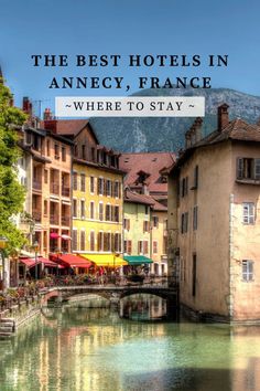 the best hotels in annecy, france - where to stay and what to eat