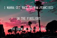 a sunset with palm trees and the words i wanna get back to san francisco in the firelight you know we had it right