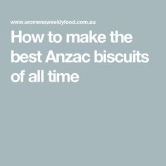 the words how to make the best anzac biscuits of all time on a grey background