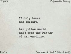 a piece of paper with some type of text on it that says if only tears had colours, her pillow would have been the crazs of her emotions