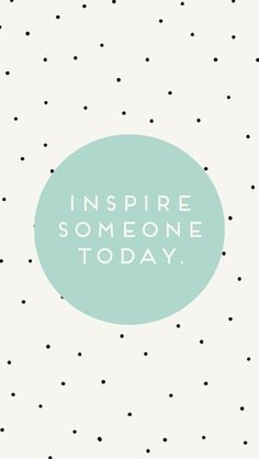 the words inspire someone today on a polka dot background