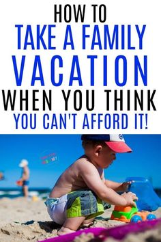 a young boy playing in the sand at the beach with text overlay how to take a family vacation when you think you can't afford it