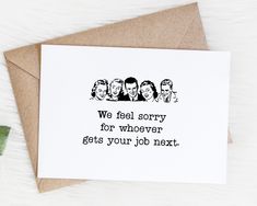 a card with the words we feel sorry for whoever gets your job next on it