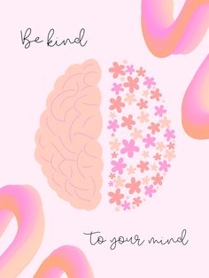 the words be kind to your mind on a pink background with flowers and swirls