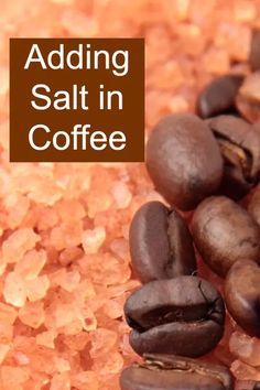 coffee beans and salt with the words adding salt in coffee