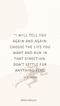 a quote that reads i will tell you again and again, choose the life you want to