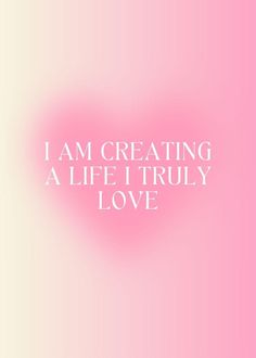 the words i am creating a life i truly love are in white letters on a pink background