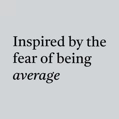 an image with the words inspired by the fear of being average written in black on a gray background