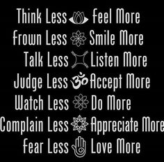 a black and white poster with the words think less, feel more from less smile more talk less listen more judge less accept more watch less do more