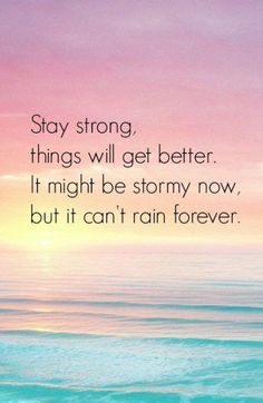 a quote on the ocean saying stay strong things will get better it might be stormy now, but it can't rain forever