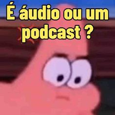 an image of a cartoon character with the caption'e audio ou um podcast?