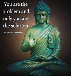 a buddha statue with the quote you are the problem and only you are the solution