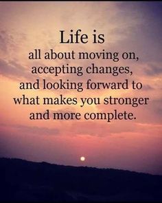 a sunset with the words life is all about moving on, accepting changes, and looking forward to what makes you stronger and more complete