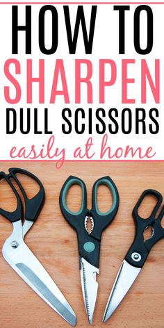 four pairs of scissors sitting on top of a wooden table with text overlay that reads how to sharpen dull scissors easily at home